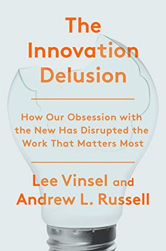 The Innovation Delusion by Lee Vinsel & Andrew Russell